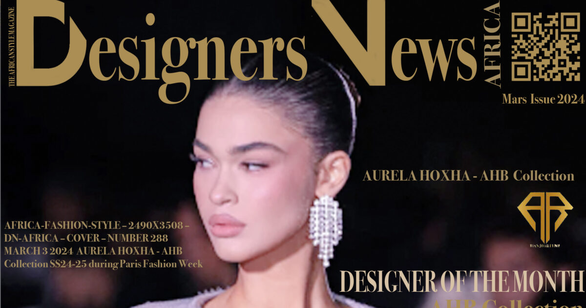 AFRICA-FASHION-STYLE – 2490X3508 – DN-AFRICA – COVER – NUMBER 288 – MARCH 3 2024  AURELA HOXHA - AHB  Collection SS24-25 during Paris Fashion Week