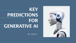 DATA AND AI PREDICTIONS 2024 - KEY PREDICIONS FOR GENERATIVE AI