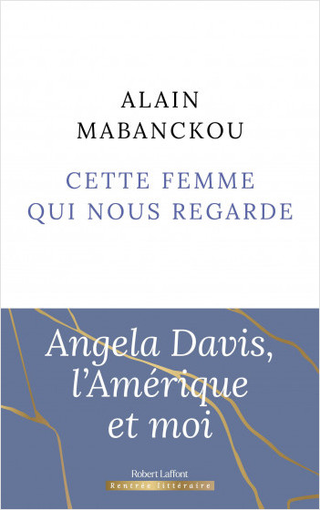 ALAIN MABANCKOU - ANGELA DAVIS, L'AMERIQUE A MOI - CETTE FEMME QUI NOUS REGARDE - EDITION ROBERT LAFFONT